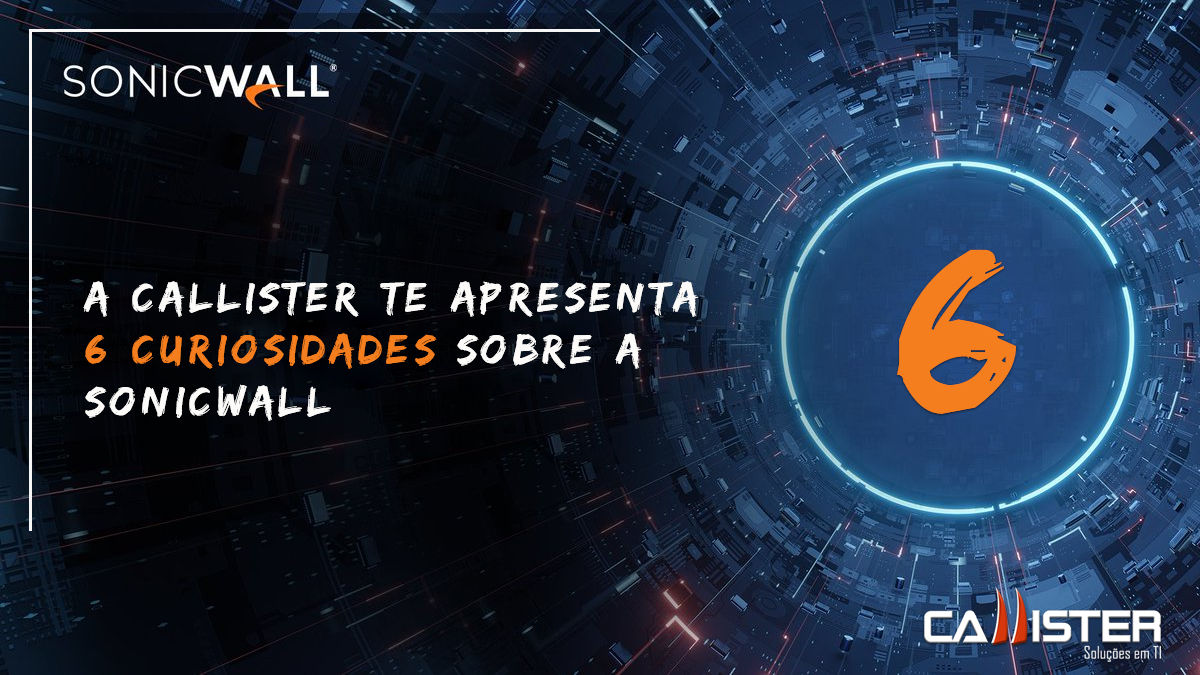 A Callister apresenta 6 curiosidades sobre SonicWall